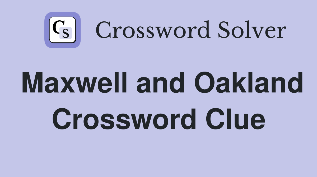 Maxwell and Oakland Crossword Clue