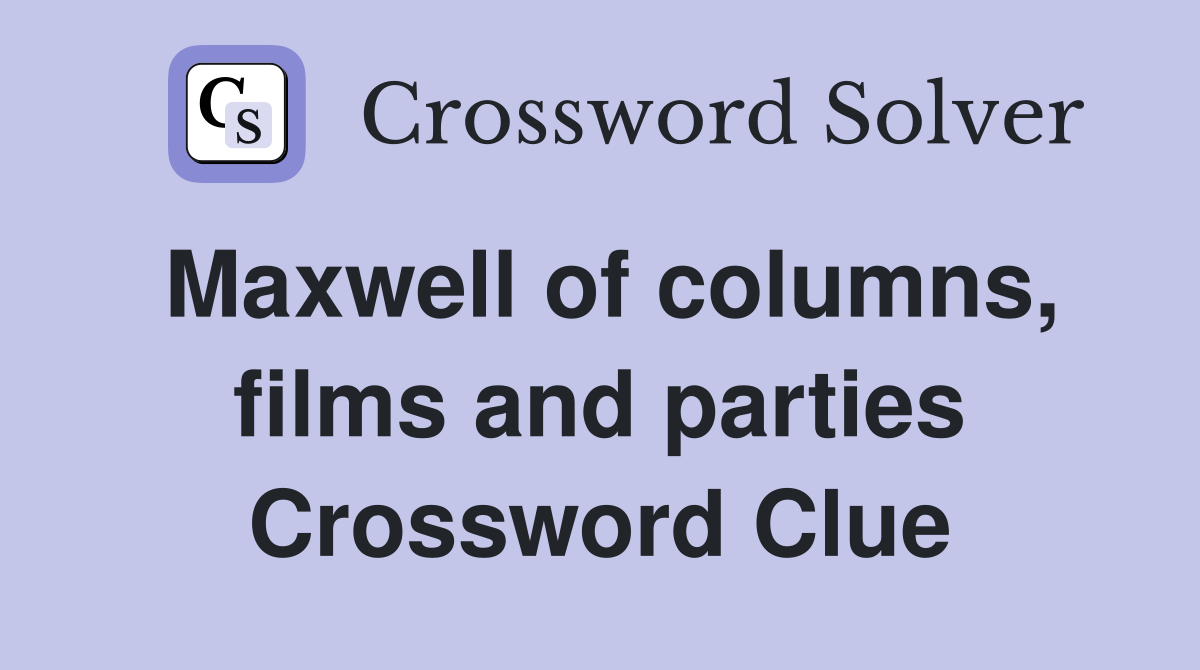 Maxwell of columns, films and parties Crossword Clue