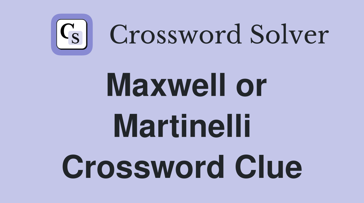 Maxwell or Martinelli Crossword Clue