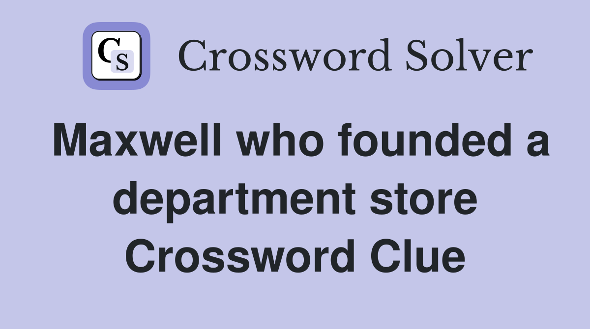 Maxwell who founded a department store Crossword Clue