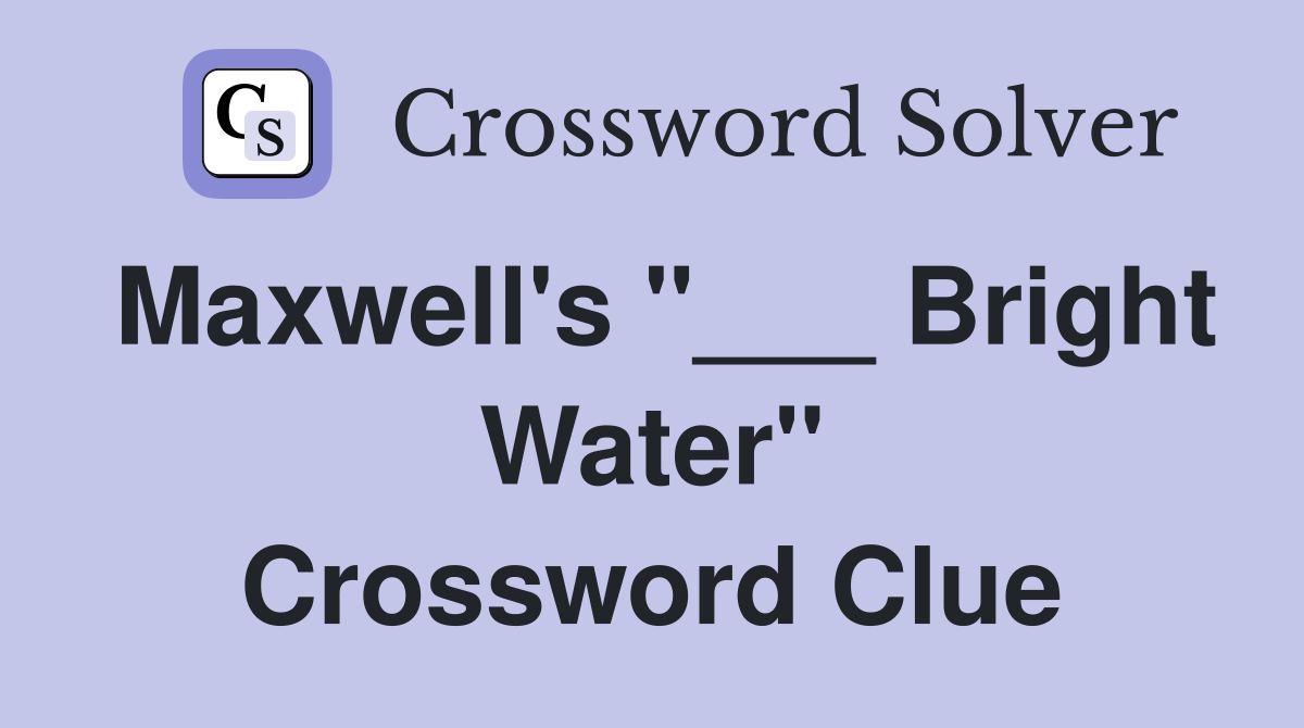 Maxwell's "___ Bright Water" Crossword Clue