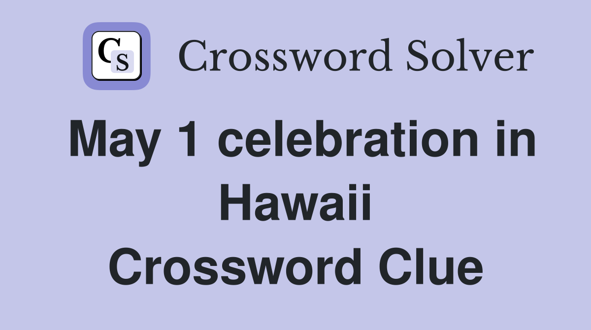 May 1 celebration in Hawaii Crossword Clue