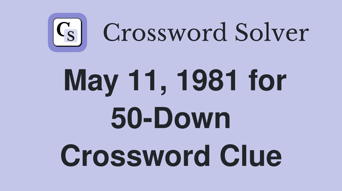 May 11, 1981 for 50-Down Crossword Clue