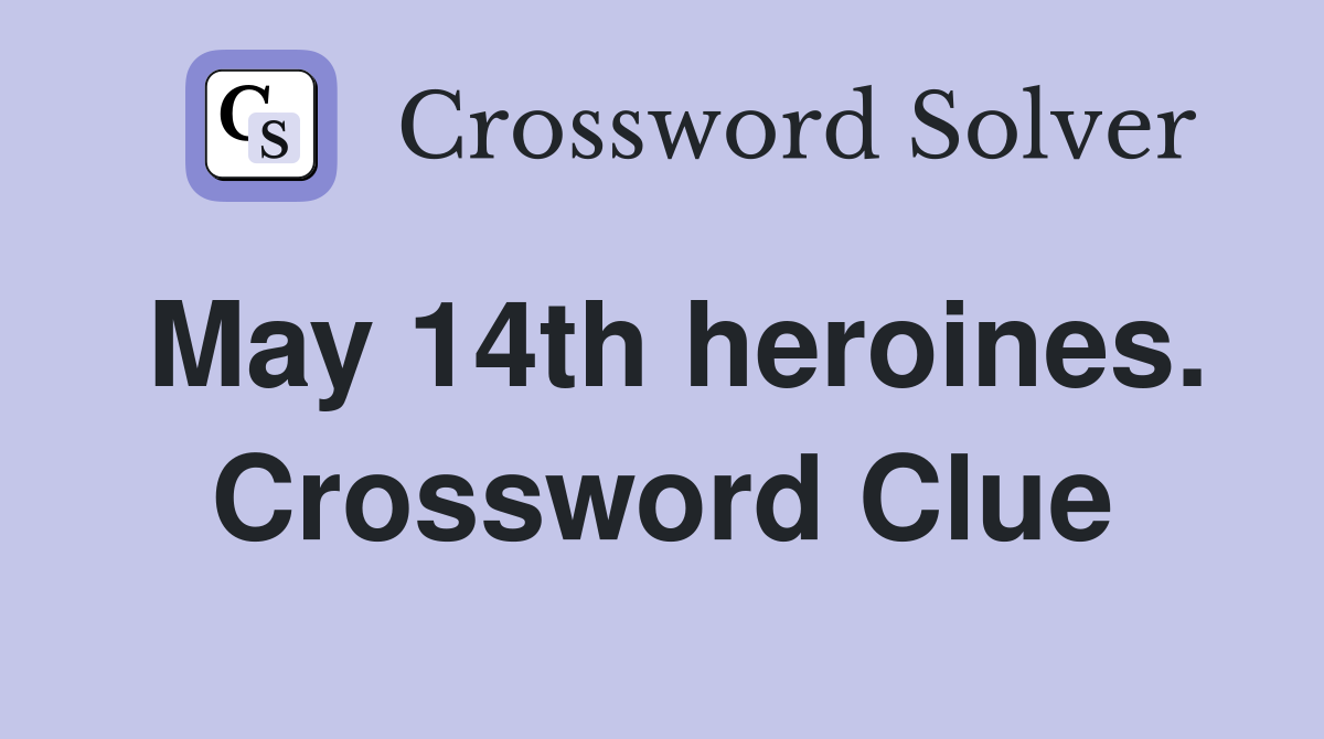May 14th heroines. Crossword Clue