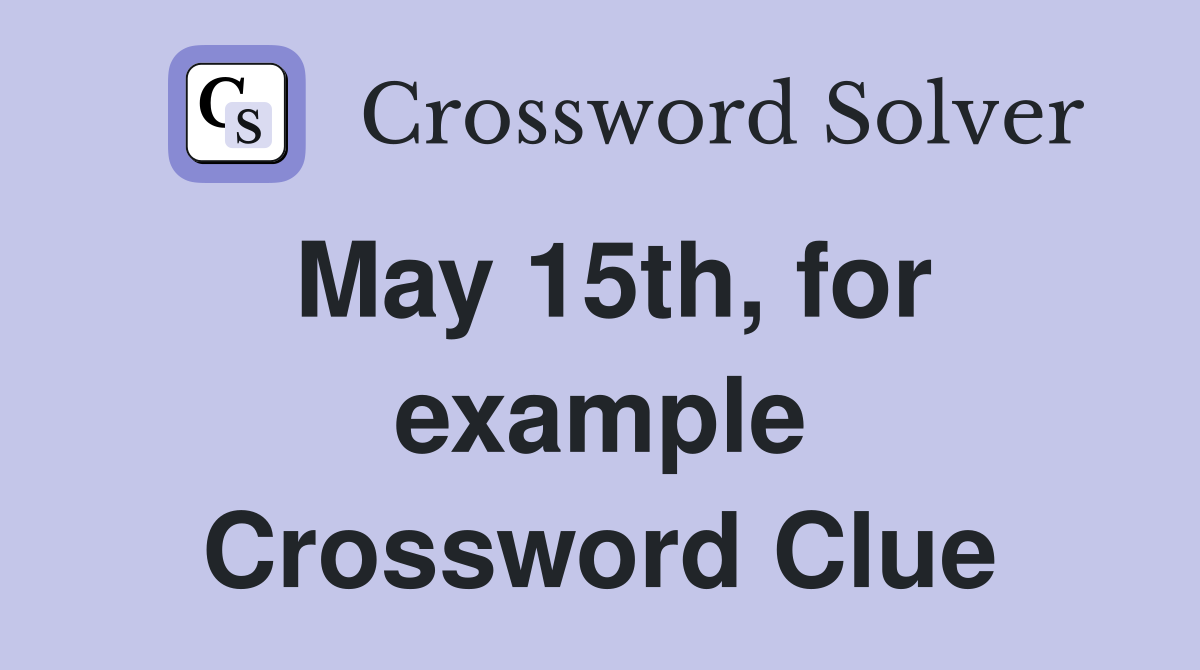 May 15th, for example Crossword Clue