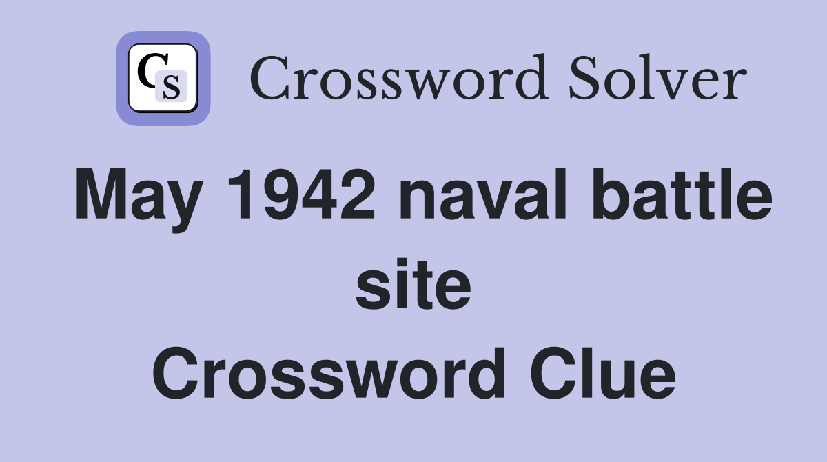 May 1942 naval battle site Crossword Clue