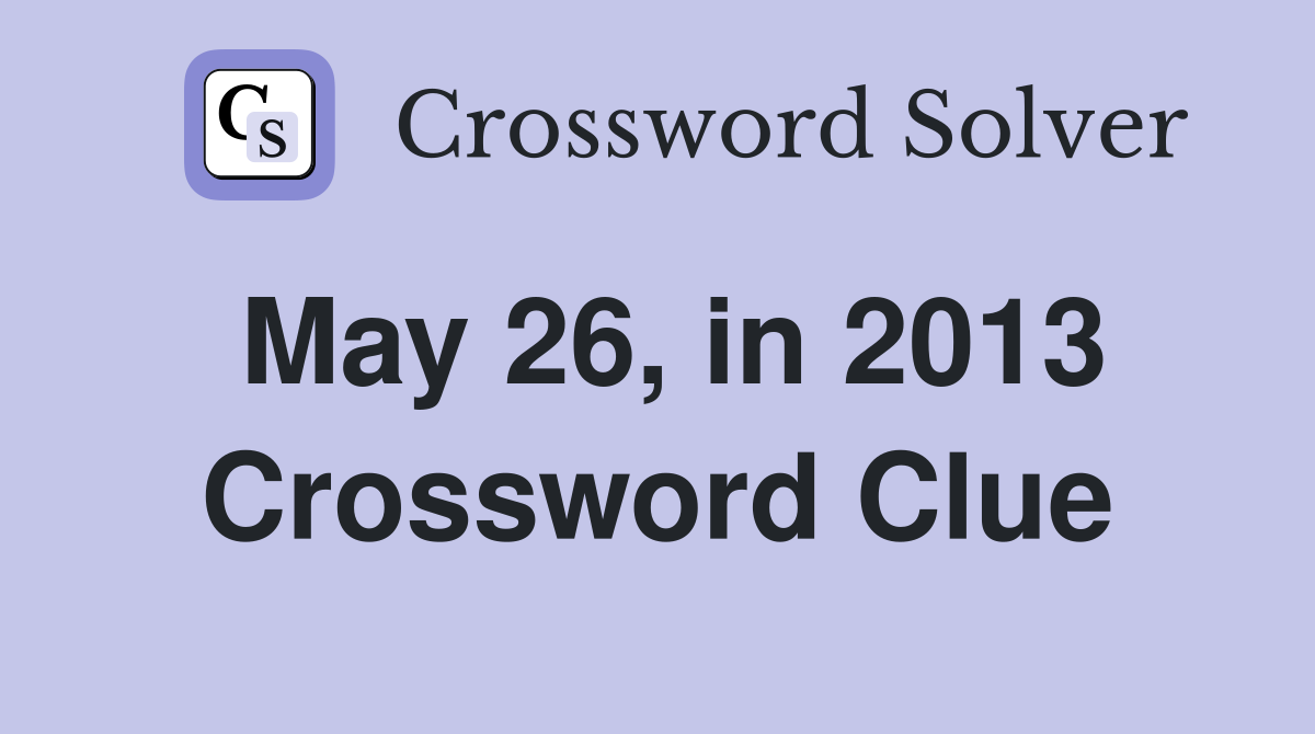 May 26, in 2013 Crossword Clue