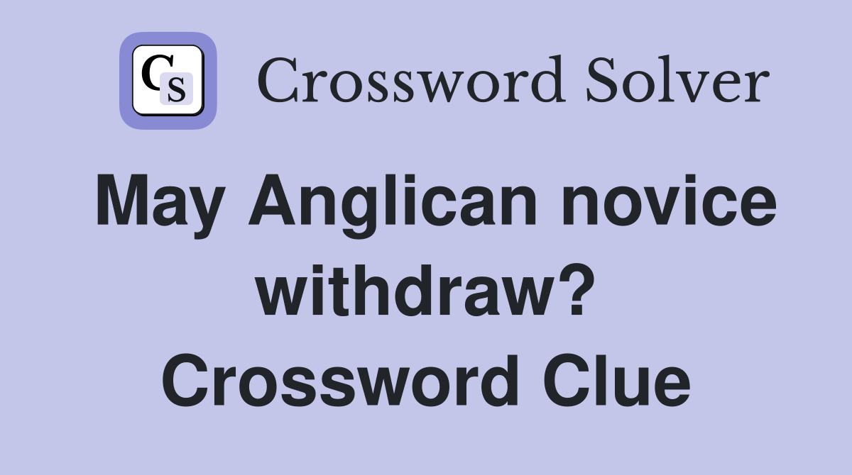 May Anglican novice withdraw? Crossword Clue