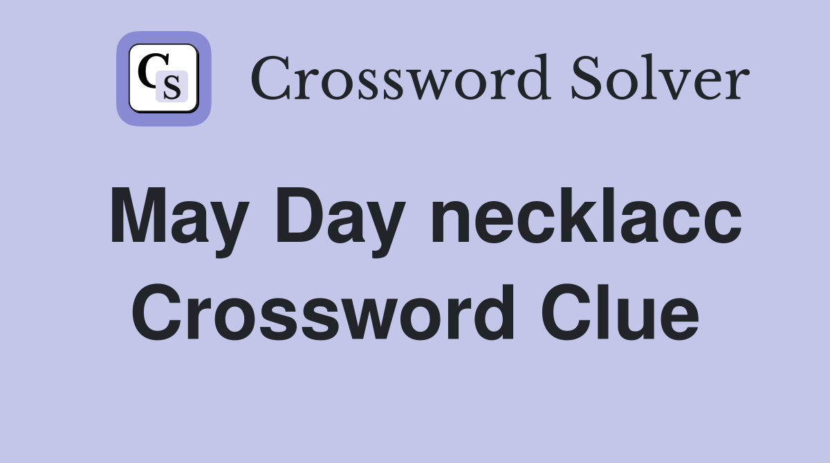 May Day necklacc Crossword Clue