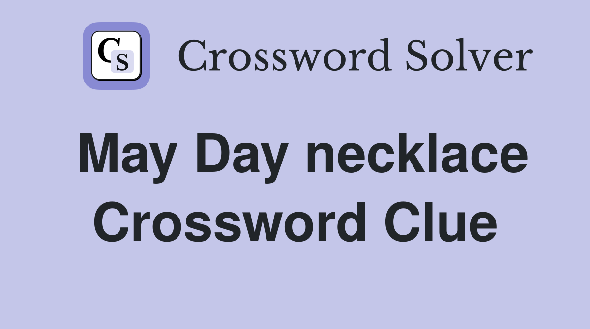 May Day necklace Crossword Clue