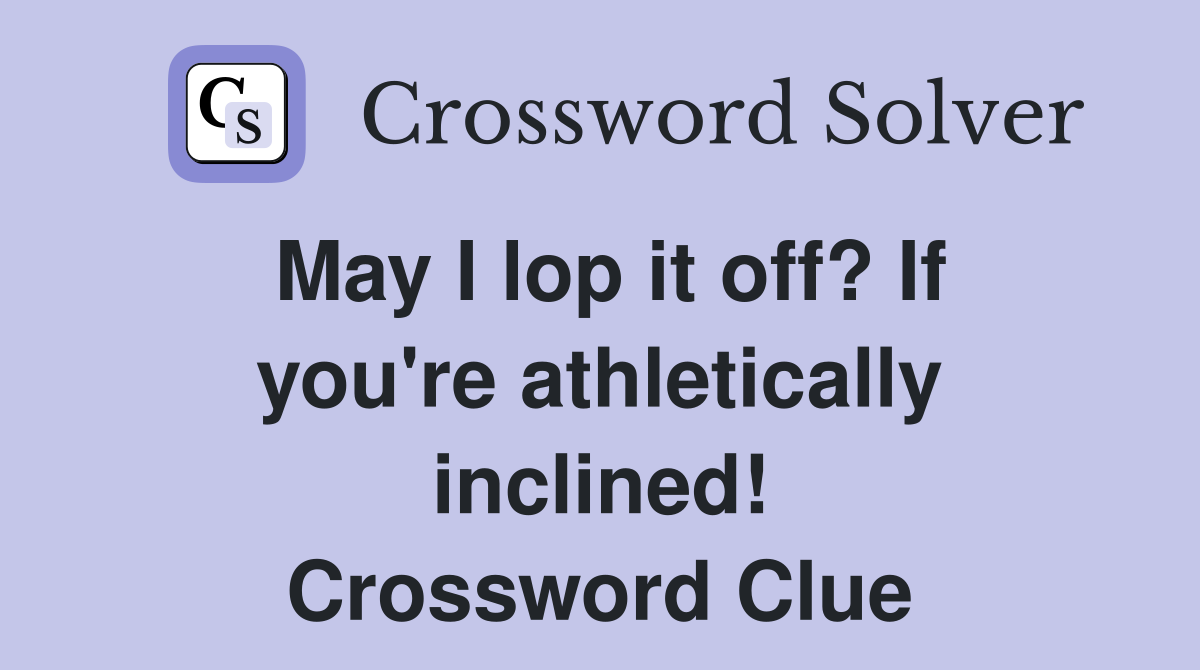 May I lop it off? If you're athletically inclined! Crossword Clue