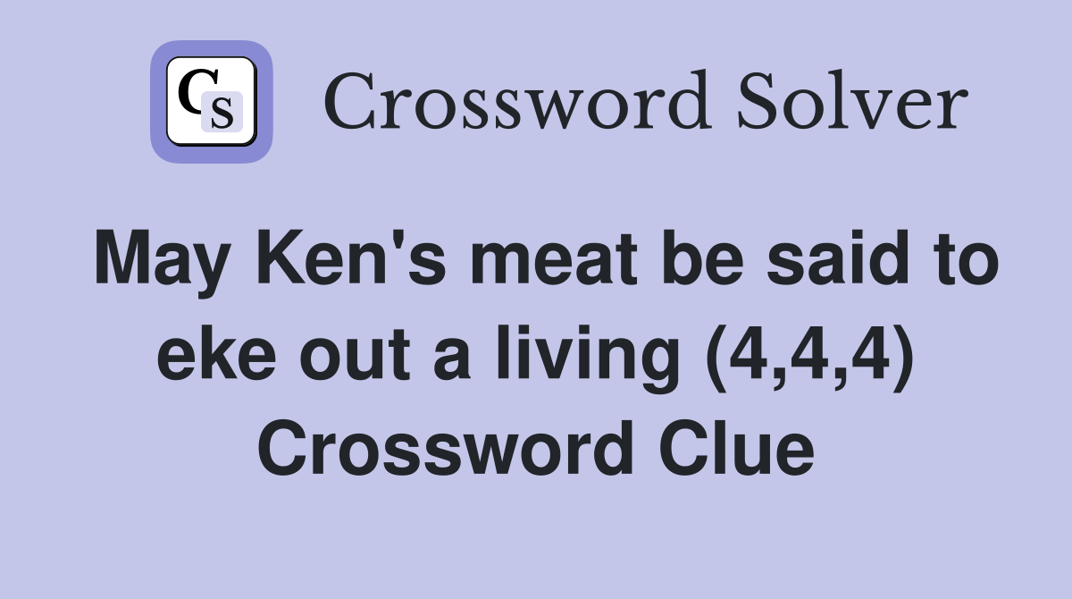 May Ken's meat be said to eke out a living (4,4,4) Crossword Clue