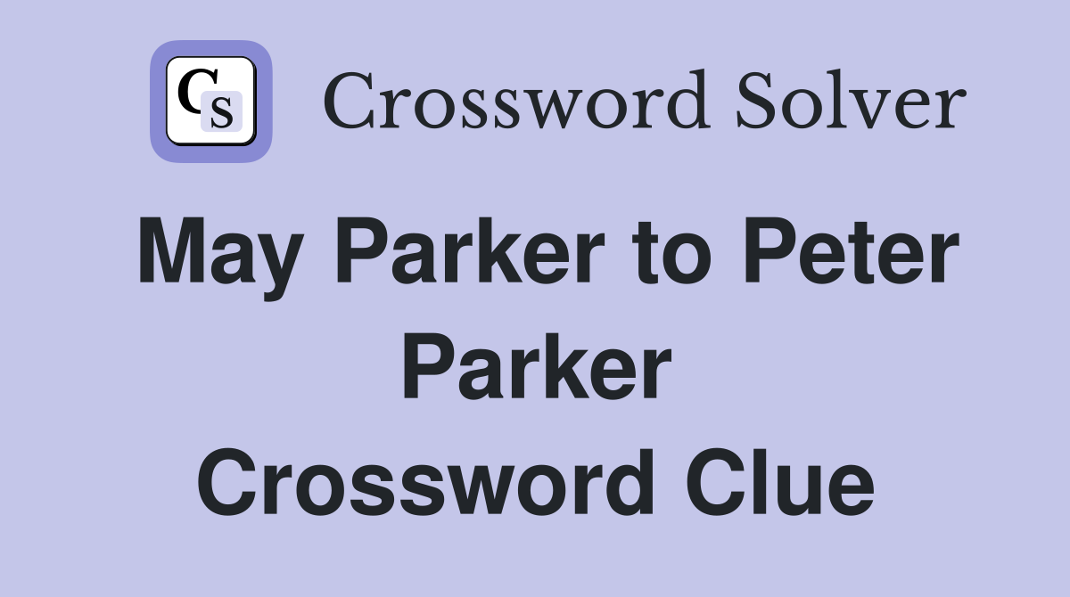 May Parker to Peter Parker Crossword Clue