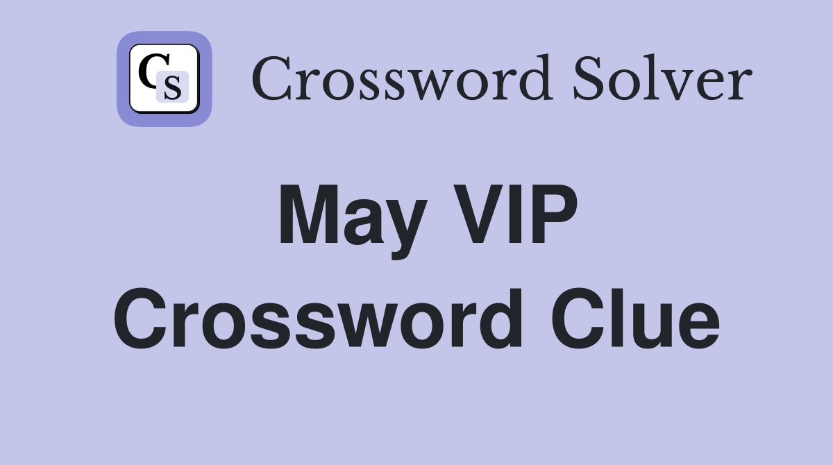 May VIP Crossword Clue