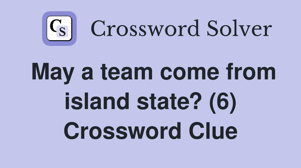 May a team come from island state? (6) Crossword Clue