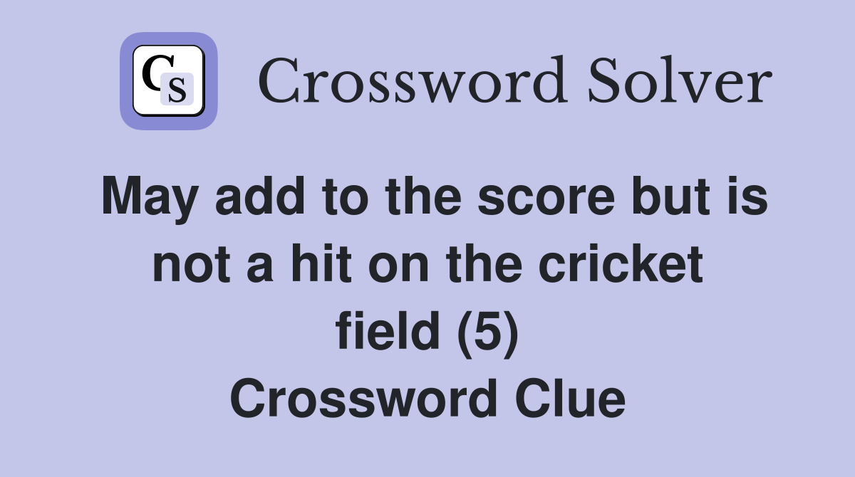 May add to the score but is not a hit on the cricket field (5) Crossword Clue