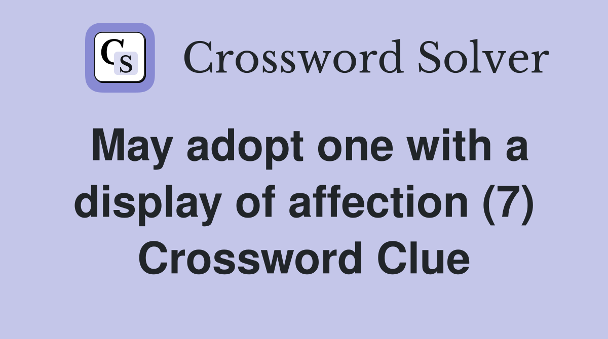 May adopt one with a display of affection (7) Crossword Clue