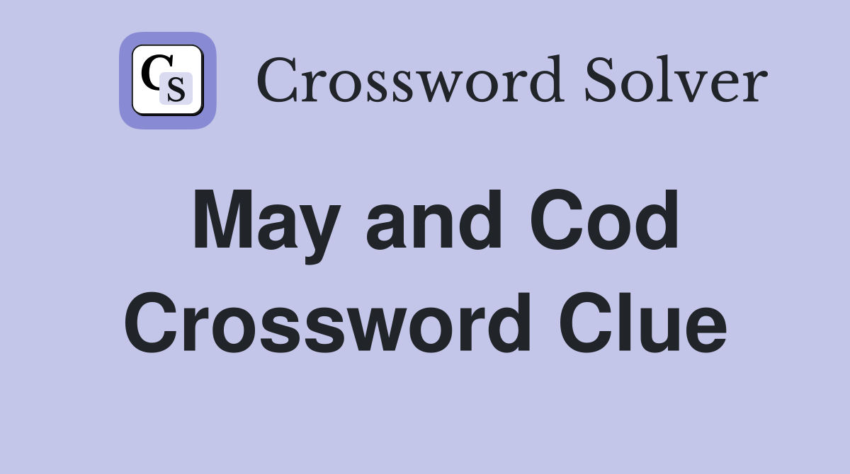 May and Cod Crossword Clue