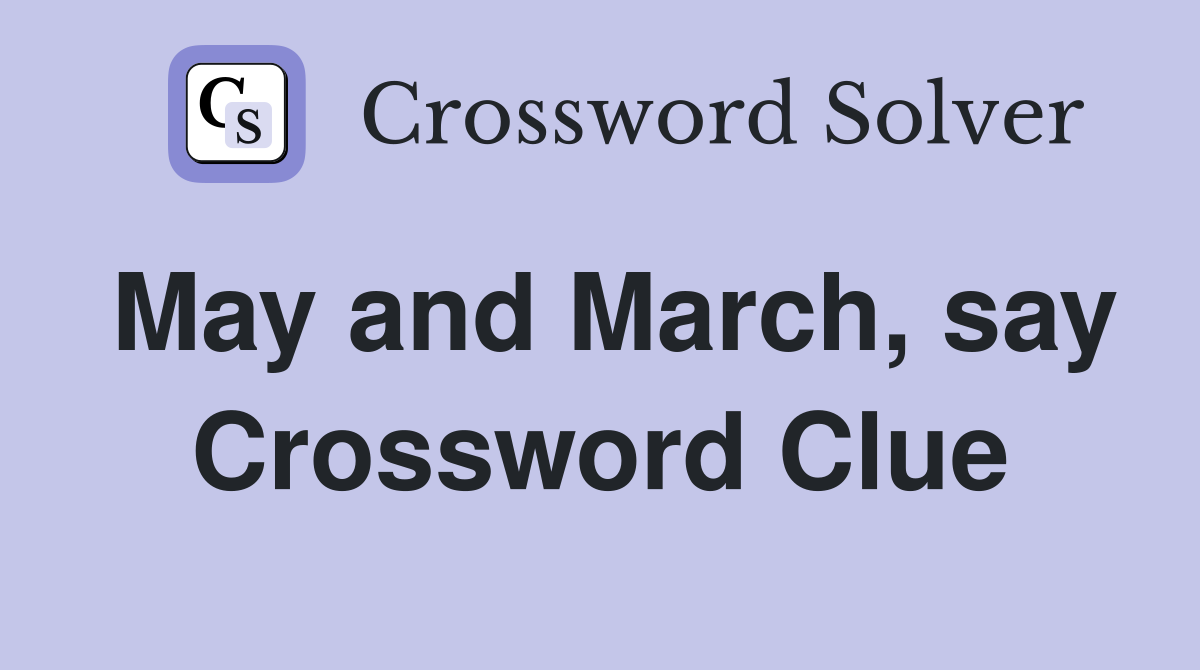 May and March, say Crossword Clue