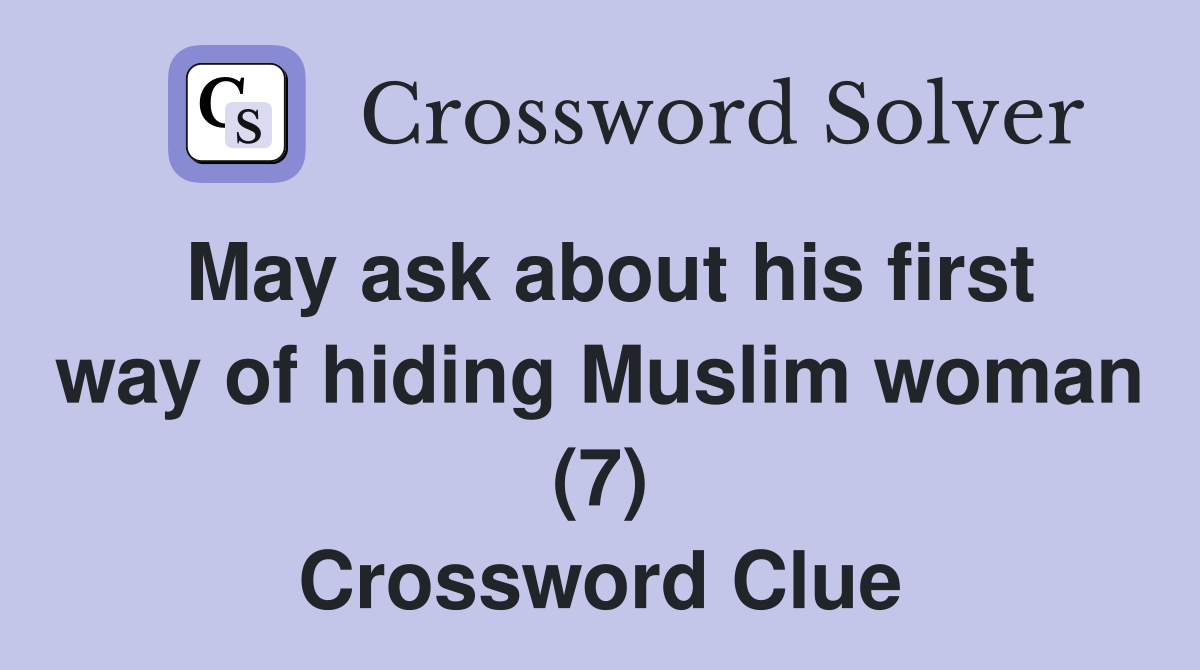 May ask about his first way of hiding Muslim woman (7) Crossword Clue