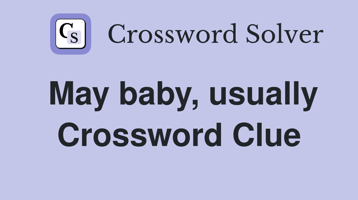 May baby, usually Crossword Clue