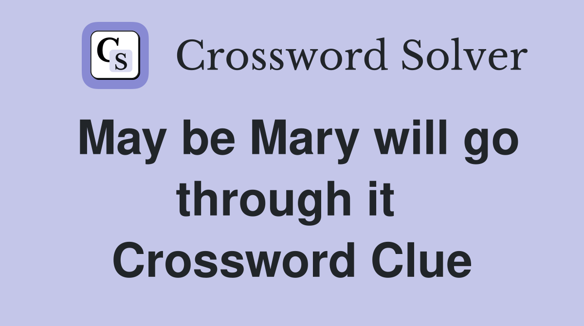 May be Mary will go through it  Crossword Clue