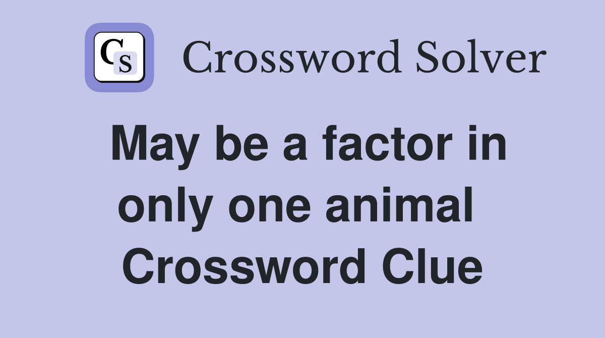 May be a factor in only one animal  Crossword Clue