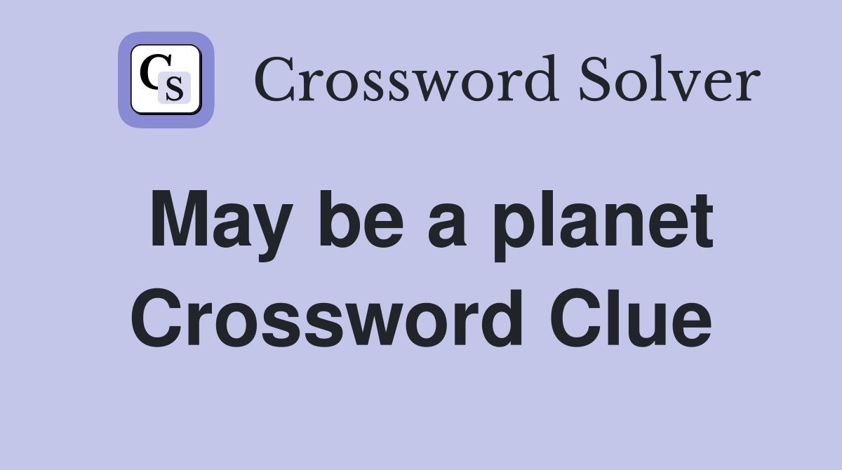 May be a planet Crossword Clue