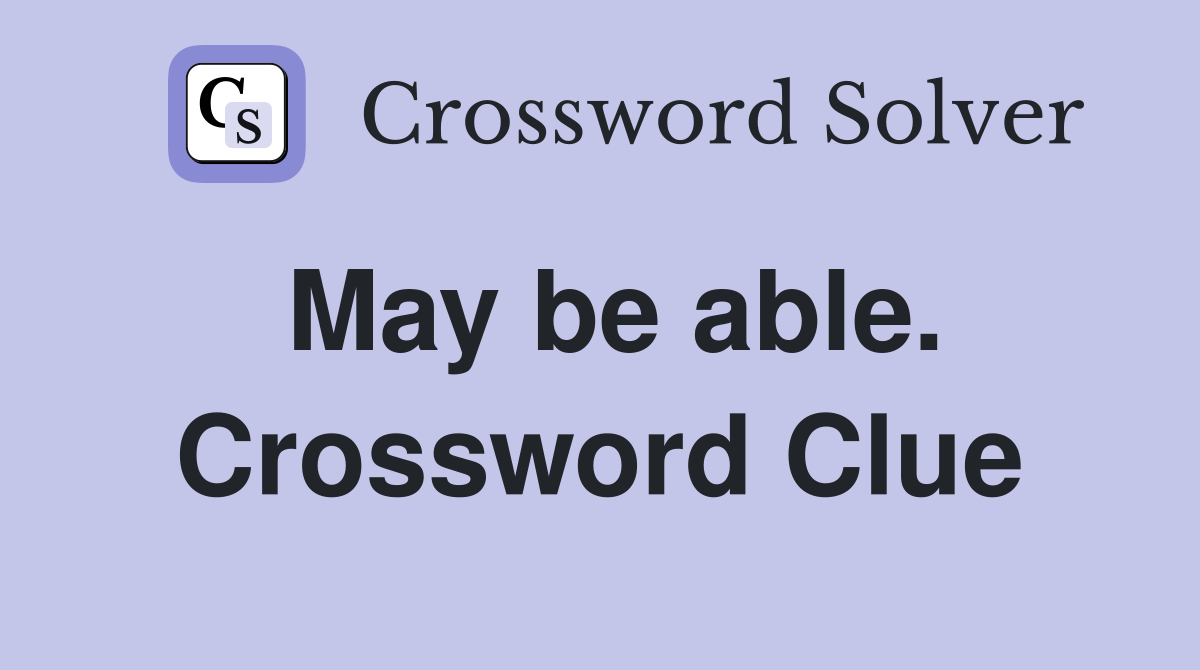 May be able. Crossword Clue