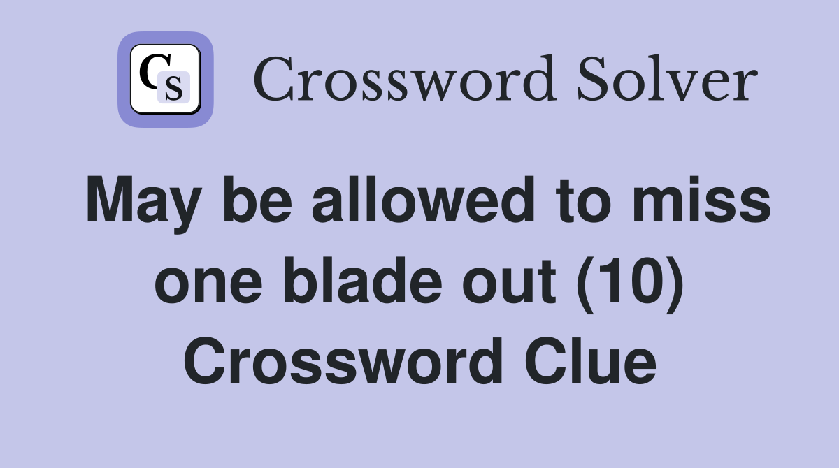May be allowed to miss one blade out (10) Crossword Clue