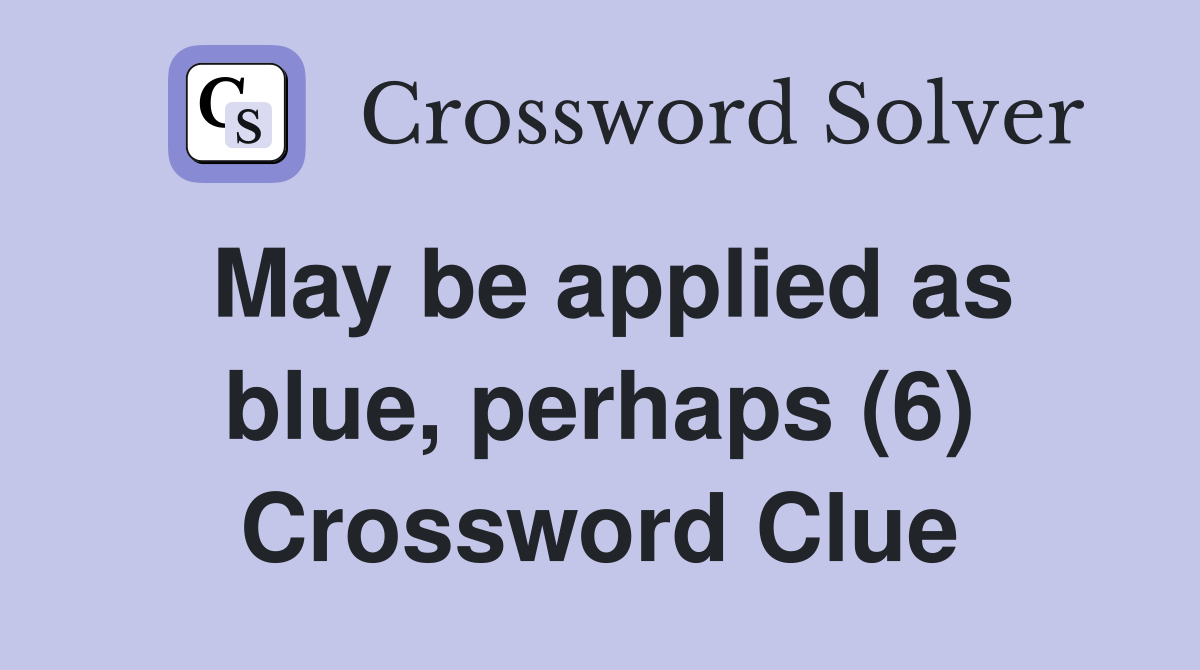 May be applied as blue, perhaps (6) Crossword Clue