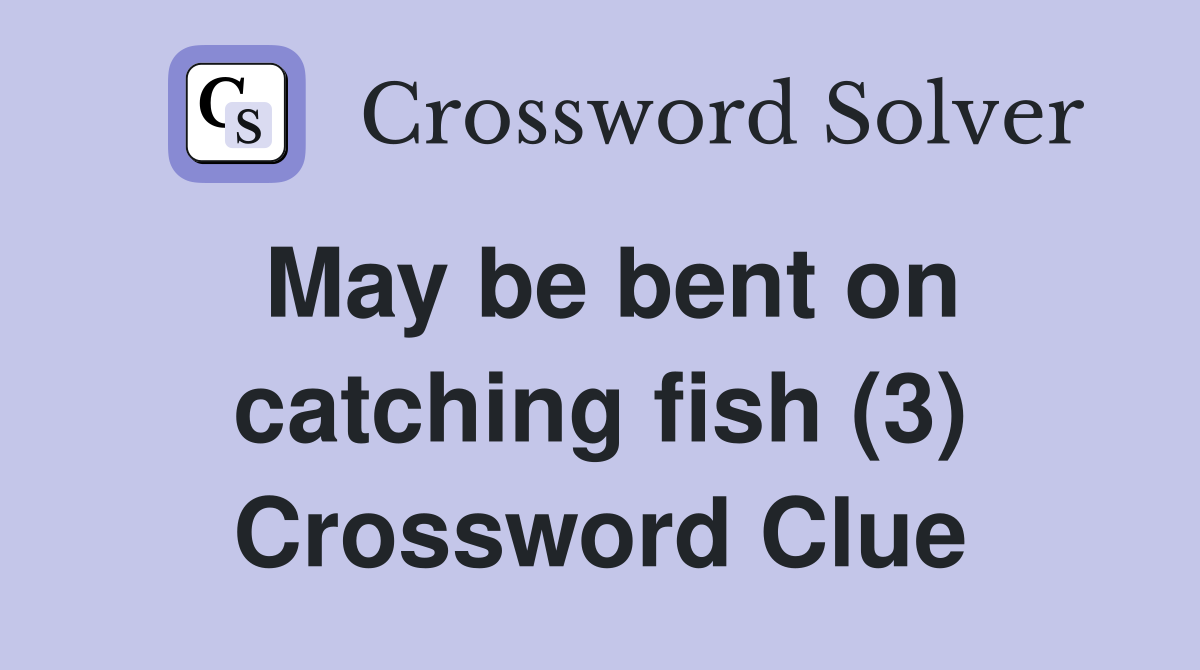 May be bent on catching fish (3) Crossword Clue
