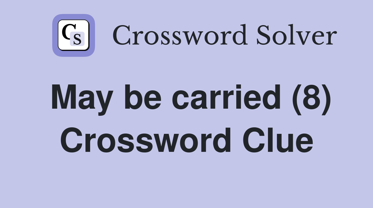 May be carried (8) Crossword Clue