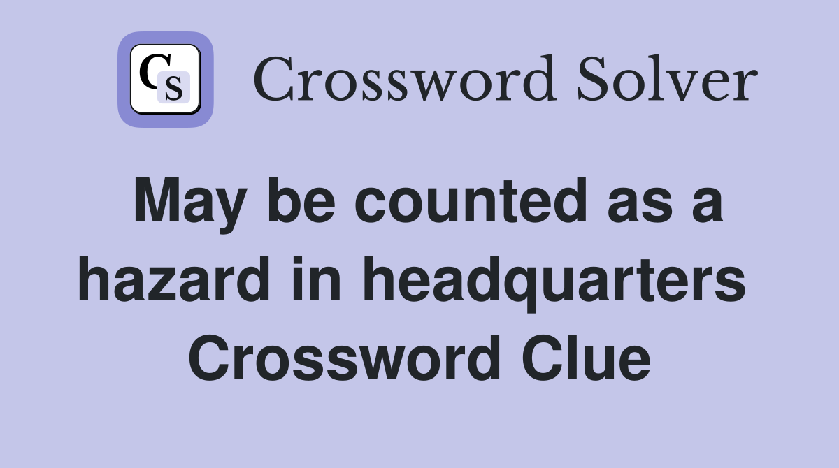 May be counted as a hazard in headquarters  Crossword Clue