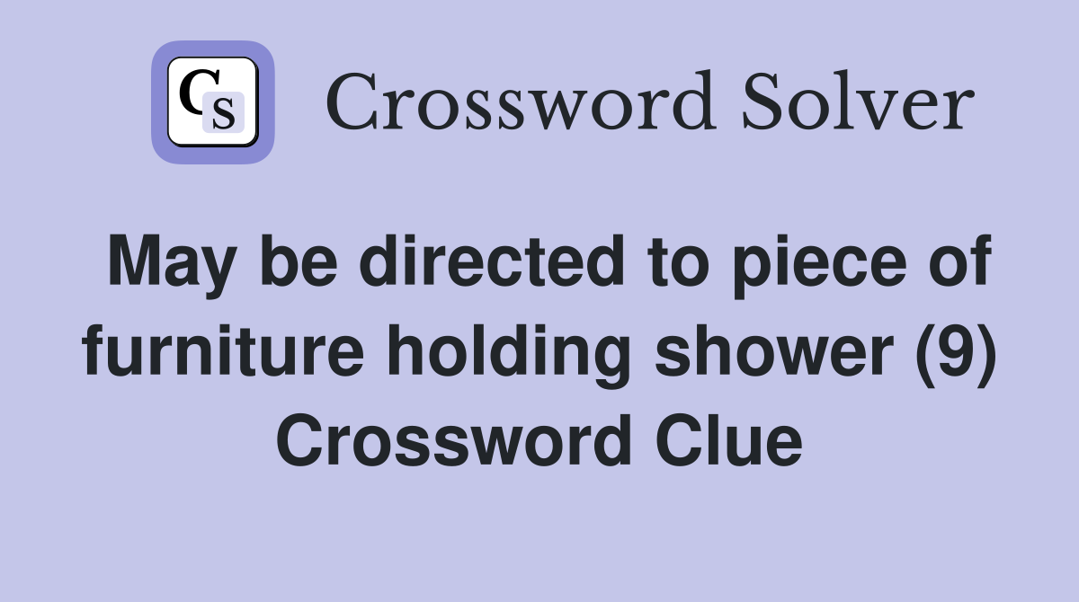 May be directed to piece of furniture holding shower (9) Crossword Clue