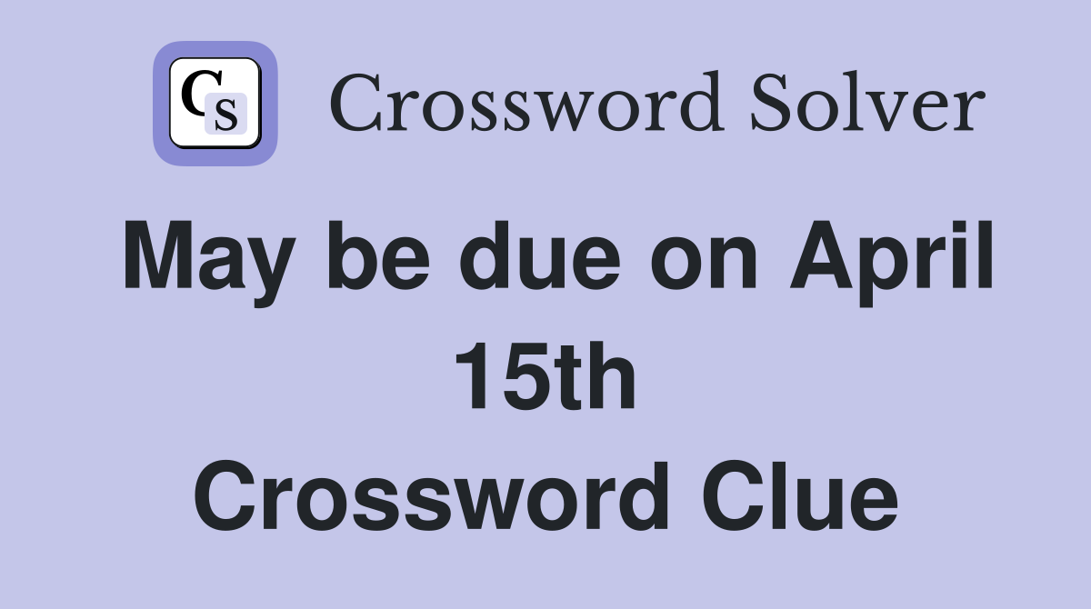 May be due on April 15th Crossword Clue
