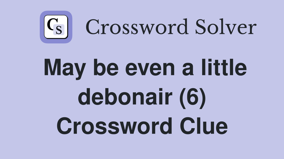 May be even a little debonair (6) Crossword Clue
