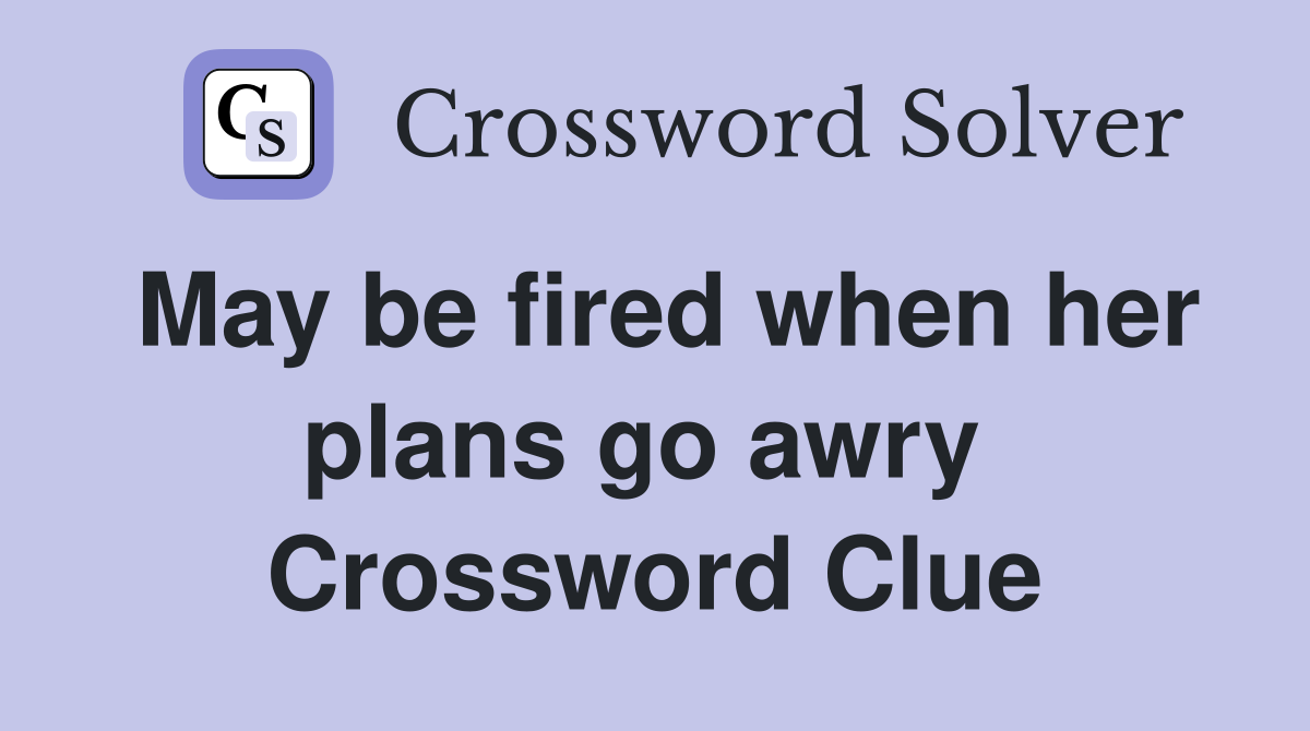 May be fired when her plans go awry  Crossword Clue