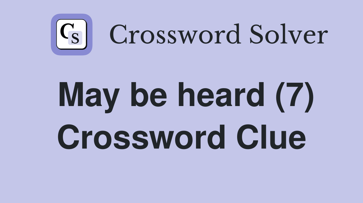 May be heard (7) Crossword Clue