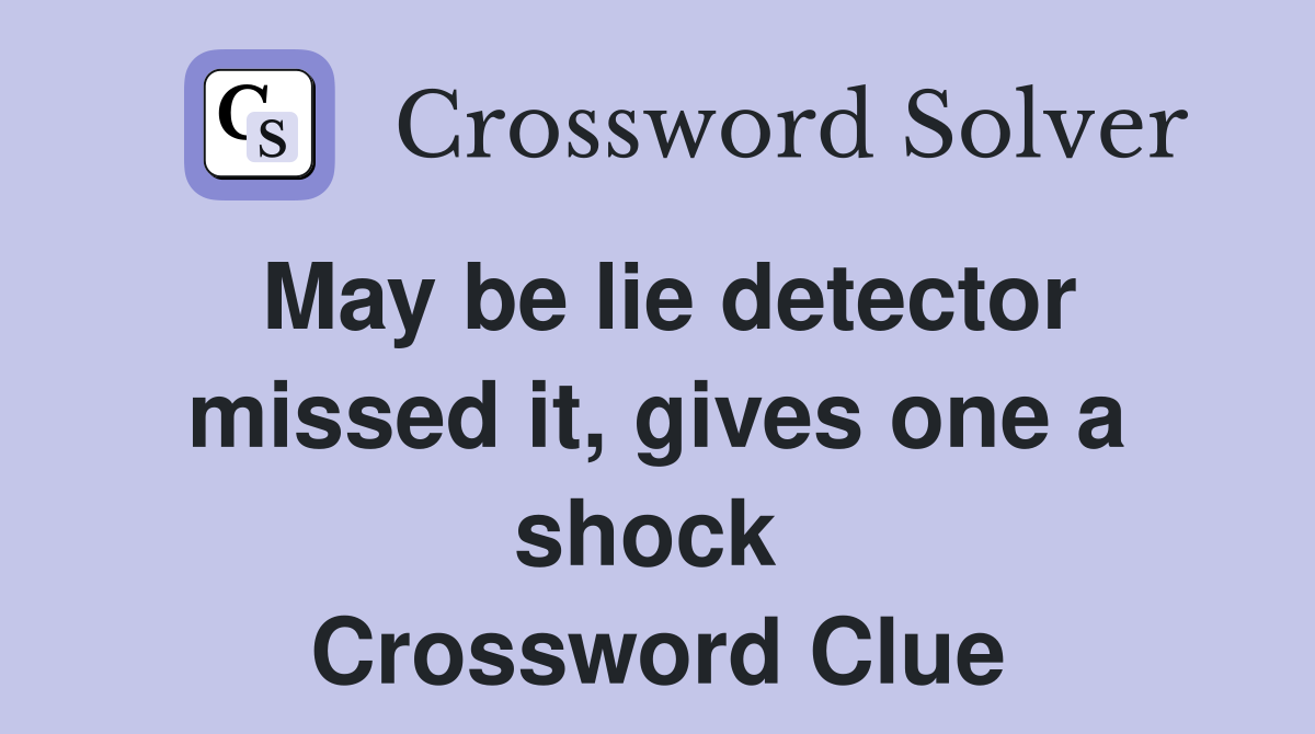 May be lie detector missed it, gives one a shock  Crossword Clue