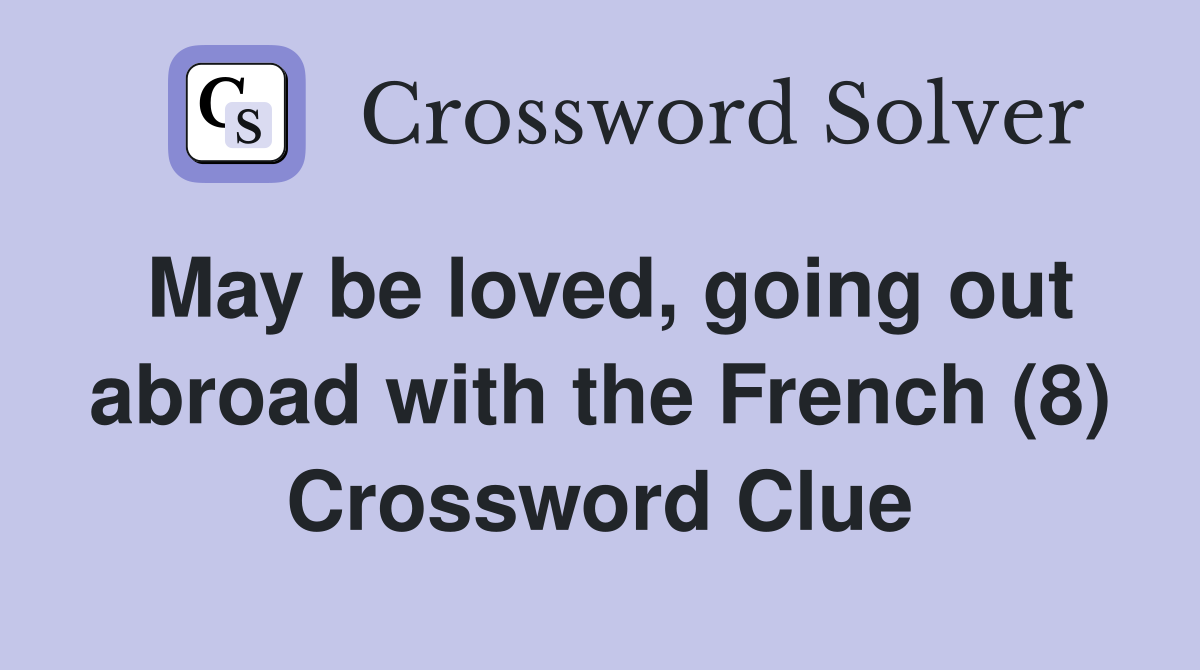 May be loved, going out abroad with the French (8) Crossword Clue