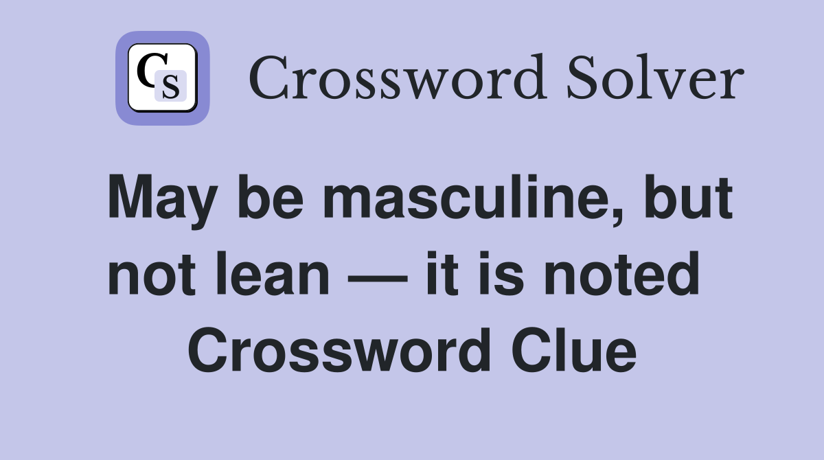 May be masculine, but not lean — it is noted  Crossword Clue