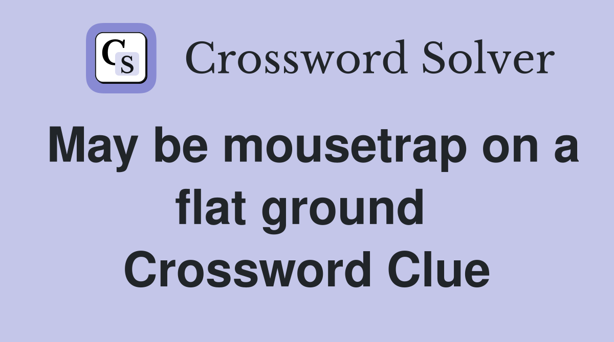 May be mousetrap on a flat ground  Crossword Clue