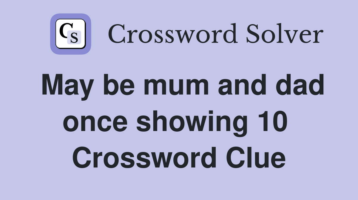May be mum and dad once showing 10  Crossword Clue