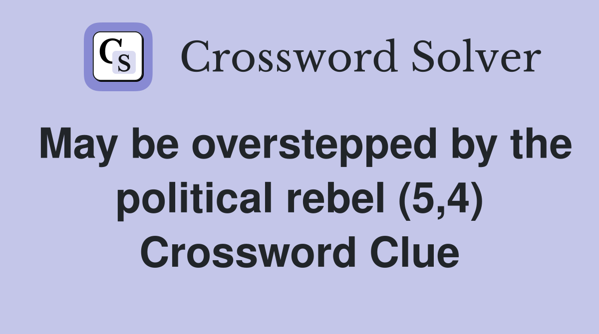 May be overstepped by the political rebel (5,4) Crossword Clue