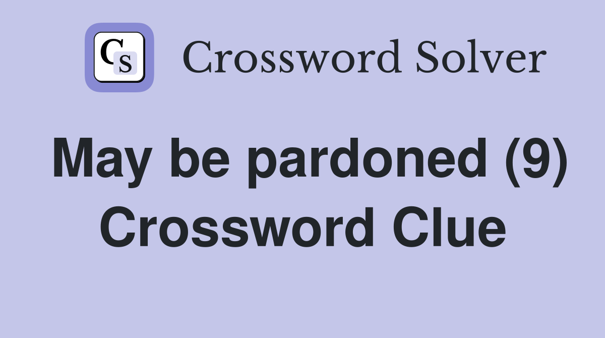 May be pardoned (9) Crossword Clue