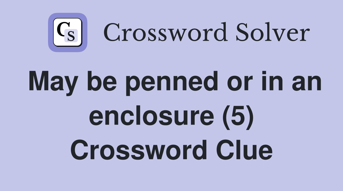 May be penned or in an enclosure (5) Crossword Clue