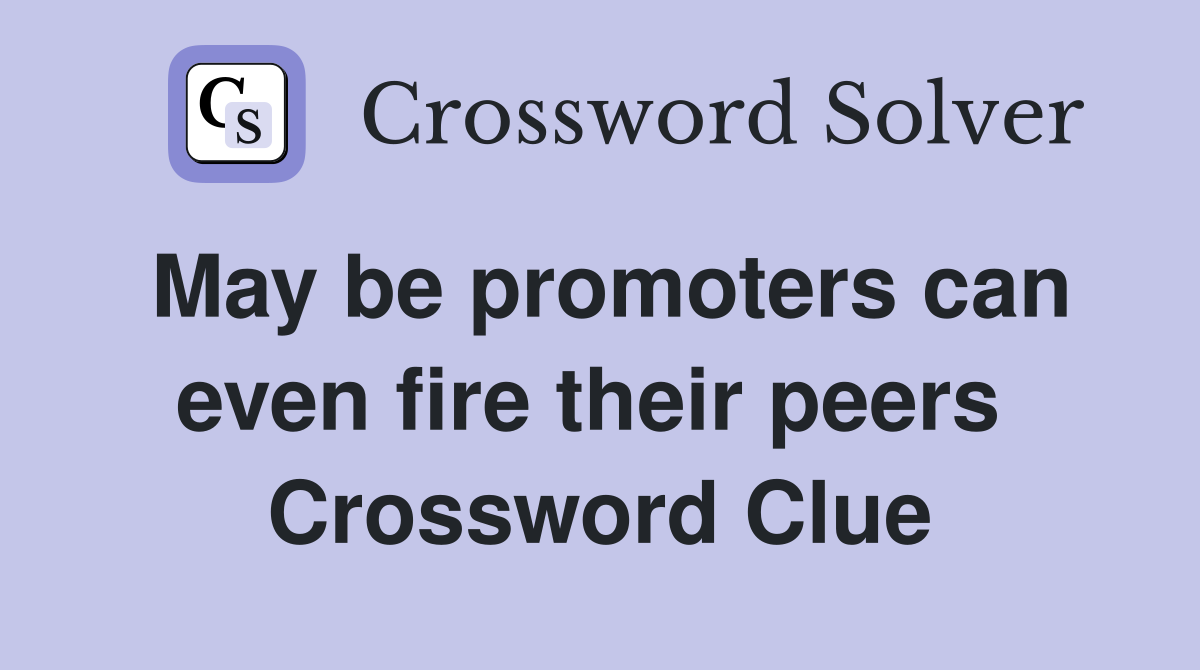 May be promoters can even fire their peers  Crossword Clue