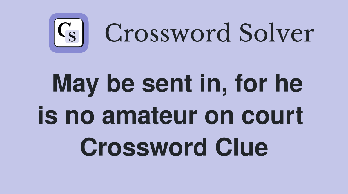 May be sent in, for he is no amateur on court  Crossword Clue