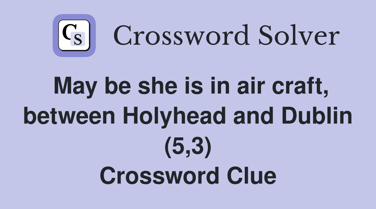 May be she is in air craft, between Holyhead and Dublin (5,3) Crossword Clue